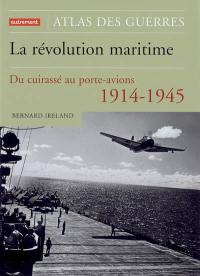 La révolution maritime : 1914-1945 : du cuirassé au porte-avions