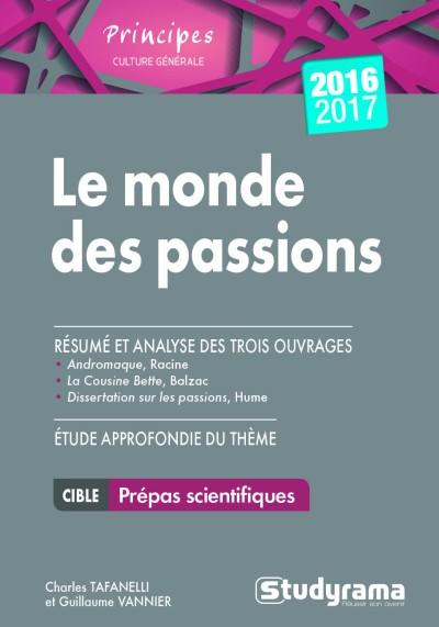 Le monde des passions : résumé et analyse des trois ouvrages Andromaque, Racine, La cousine Bette, Balzac, Dissertation sur les passions, Hume : étude approfondie du thème 2016-2017, prépas scientifiques