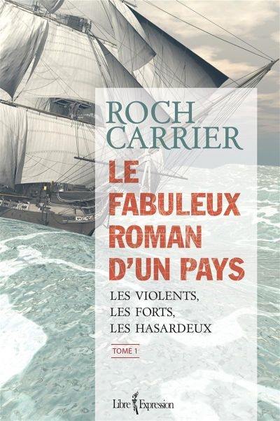 Le fabuleux roman d'un pays. Vol. 1. Les violents, les forts et les hasardeux