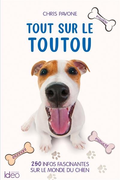 Tout sur le toutou : 250 infos fascinantes sur le monde du chien : insolite, étonnant, instructif