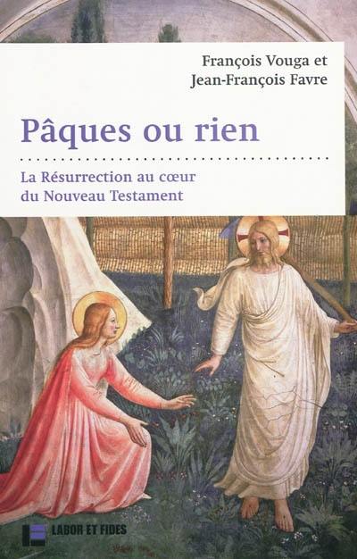 Pâques ou rien : la Résurrection au coeur du Nouveau Testament