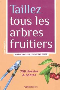 Taillez tous les arbres fruitiers : espèce par espèce, geste par geste