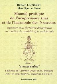 Manuel pratique de l'acupressure thaï et de l'harmonie des 5 saveurs associée aux dernières découvertes en matière de nutrithérapie occidentale : l'alliance de l'Extrême-Orient et de l'Occident pour un corps souple et vigoureux à tout âge