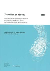 Travailler en réseau : analyse de l'activité en partenariat dans les domaines du social, de la santé et de la petite enfance