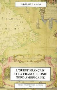 L'Ouest français et la francophonie nord-américaine : actes du colloque international de la francophonie tenu à Angers du 26 au 29 mai 1994