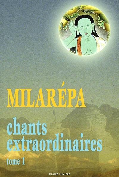 Chants extraordinaires. Vol. 1. Dix-huit textes extraits de l'ensemble exceptionnel des Histoires et chants de la tradition orale de Jétsun Milarépa