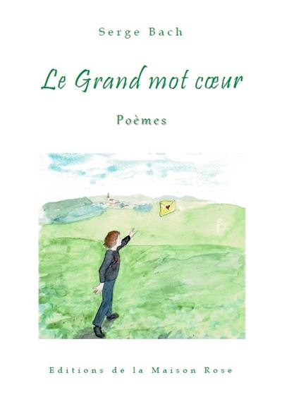 Le grand mot coeur : poèmes