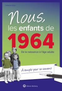 Nous, les enfants de 1964 : de la naissance à l'âge adulte : à remplir pour se souvenir