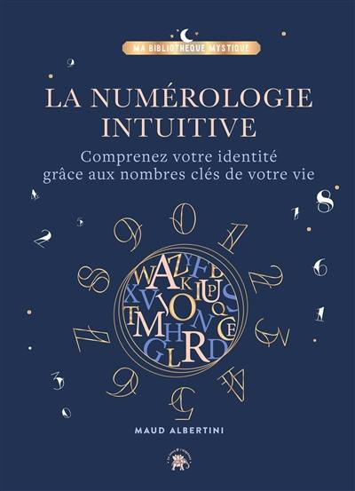 La numérologie intuitive : comprenez votre identité grâce aux nombres clés de votre vie