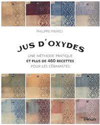 Jus d'oxydes : une méthode pratique et plus de 460 recettes pour les céramistes