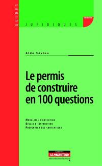 Le permis de construire en 100 questions : modalités d'obtention, délais d'instruction, prévention des contentieux