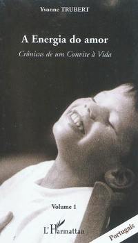 Crônicas de um convite à vida. Vol. 1. A energia do amor