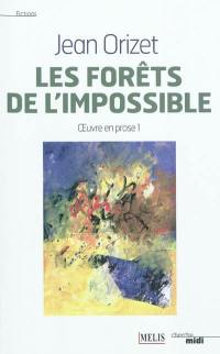 Oeuvre en prose. Vol. 1. Les forêts de l'impossible : fictions, portraits, magie du lieu