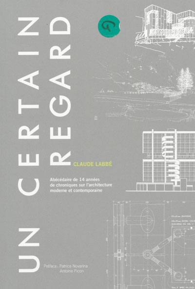 Un certain regard : abécédaire de 14 années de chroniques sur l'architecture moderne et contemporaine