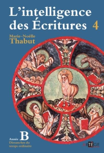 L'intelligence des Ecritures : comprendre la parole de Dieu chaque dimanche en paroisse. Vol. 4. Année B, dimanches du temps ordinaire