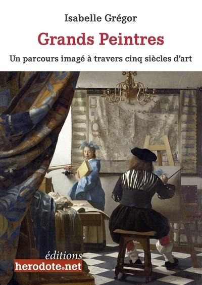 Grands peintres : un parcours imagé à travers cinq siècles d'art