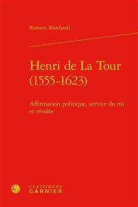 Henri de La Tour (1555-1623) : affirmation politique, service du roi et révolte