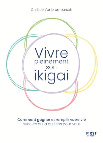 Vivre pleinement son ikigaï : comment gagner et remplir votre vie avec ce qui a du sens pour vous