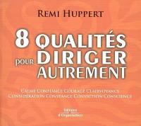 8 qualités pour diriger autrement : calme, confiance, courage, clairvoyance, considération, constance, conviction, conscience