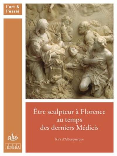 Etre sculpteur à Florence au temps des derniers Médicis