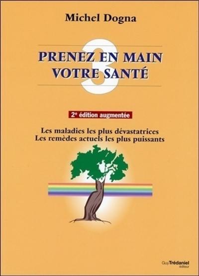 Prenez en main votre santé. Vol. 3. Innovations majeures : les maladies les plus dévastatrices, les remèdes actuels les plus puissants