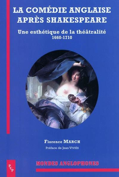 La comédie anglaise après Shakespeare : une esthétique de la théâtralité, 1660-1710