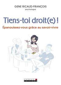 Tiens-toi droit(e) ! : épanouissez-vous grâce au savoir-vivre