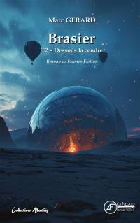 Brasier. Vol. 2. Dessous la cendre : roman de science-fiction