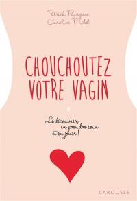 Chouchoutez votre vagin : le découvrir, en prendre soin et en jouir !