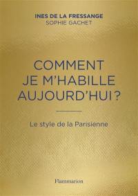 Comment je m'habille aujourd'hui? : le style de la Parisienne