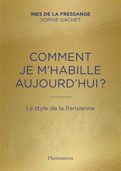 Comment je m'habille aujourd'hui? : le style de la Parisienne