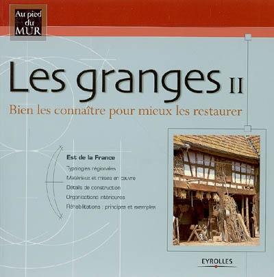 Les granges : bien les connaître pour mieux les restaurer. Vol. 2. Est de la France