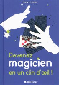 Devenez magicien en un clin d'oeil : 85 tours de magie pour épater vos enfants et vos amis