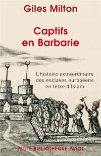 Captifs en Barbarie : l'histoire extraordinaire des esclaves européens en terre d'Islam