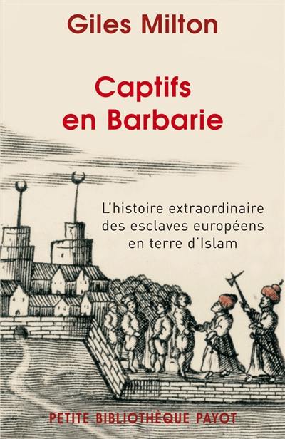 Captifs en Barbarie : l'histoire extraordinaire des esclaves européens en terre d'Islam