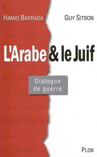 L'Arabe et le juif : dialogue de guerre