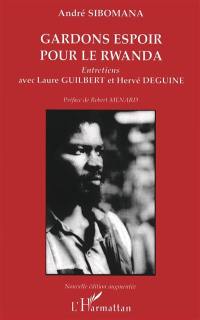 Gardons espoir pour le Rwanda : entretiens avec Laure Guilbert et Hervé Deguine. Enquête sur la mort d'André Sibomana