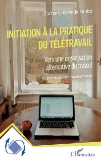 Initiation à la pratique du télétravail : vers une organisation alternative du travail