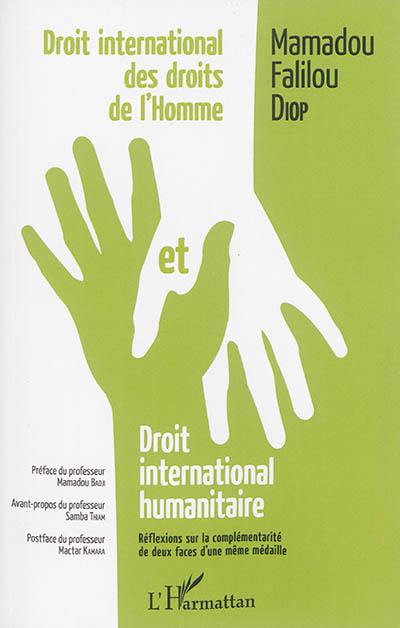 Droit international des droits de l'homme et droit international humanitaire : réflexions sur la complémentarité de deux faces d'une même médaille