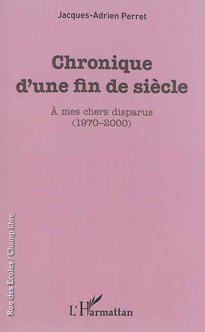 Chronique d'une fin de siècle : à mes chers disparus (1970-2000)