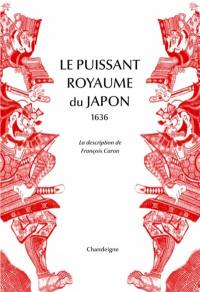 Le puissant royaume du Japon : 1636 : la description de François Caron