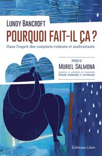 Pourquoi fait-il ça ? : dans l'esprit des conjoints violents et maltraitants