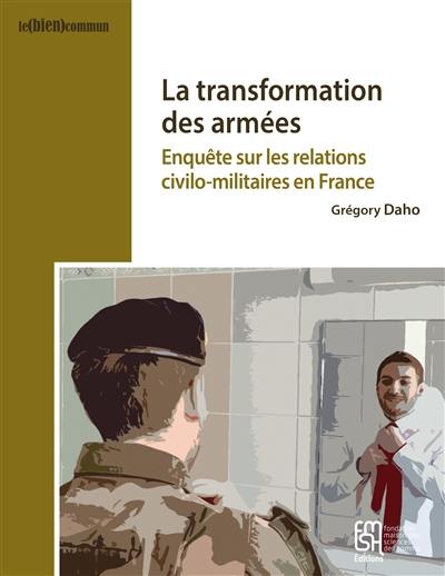 La transformation des armées : enquête sur les relations civilo-militaires en France