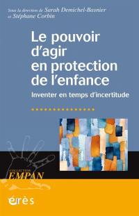 Le pouvoir d'agir en protection de l'enfance : inventer en temps d'incertitude