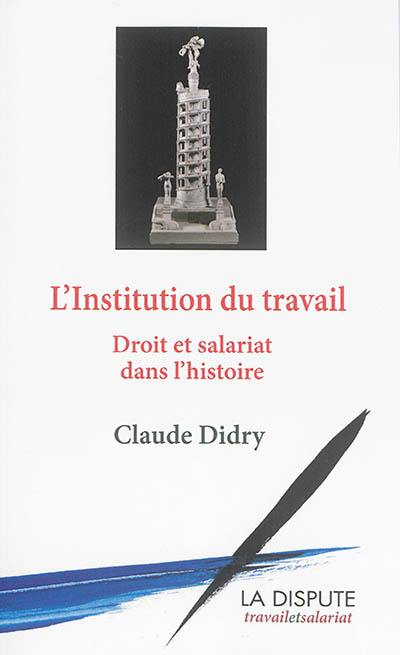 L'institution du travail : droit et salariat dans l'histoire