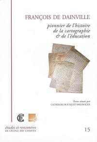 François de Dainville, S.J. (1909-1971) : pionnier de l'histoire de la cartographie et de l'éducation : actes du colloque international organisé par l'UMR 8586 PRODIG à Paris, les 6 et 7 juin 2002