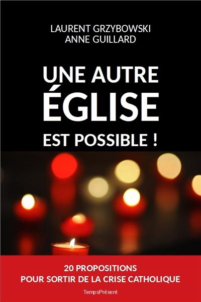 Une autre Eglise est possible ! : 20 propositions pour sortir de la crise catholique