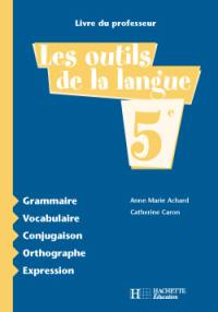 Les outils de la langue, 5e : pour la lecture, l'écriture, l'oral : livre du professeur