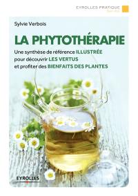 La phytothérapie : une synthèse de référence illustrée pour découvrir les vertus et profiter des bienfaits des plantes