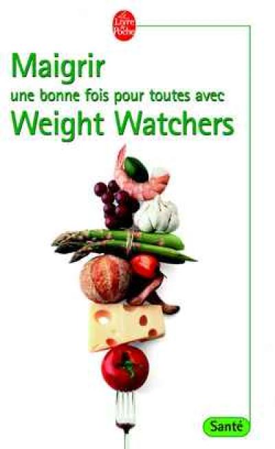 Maigrir une bonne fois pour toutes avec Weight Watchers